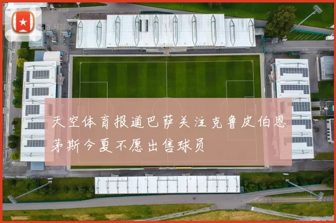 天空体育报道巴萨关注克鲁皮伯恩茅斯今夏不愿出售球员