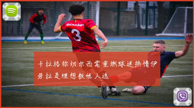 卡拉格称切尔西需重燃球迷热情伊劳拉是理想教练人选